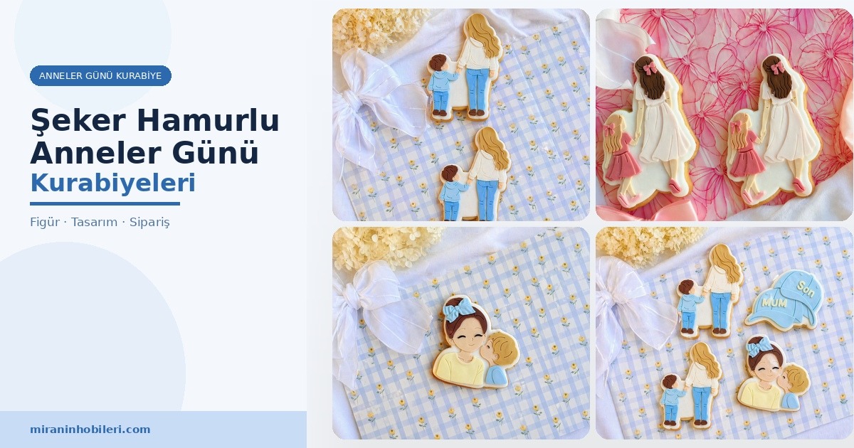 Anneler Günü İçin El Yapımı Şeker Hamurlu Kurabiye Fikirleri