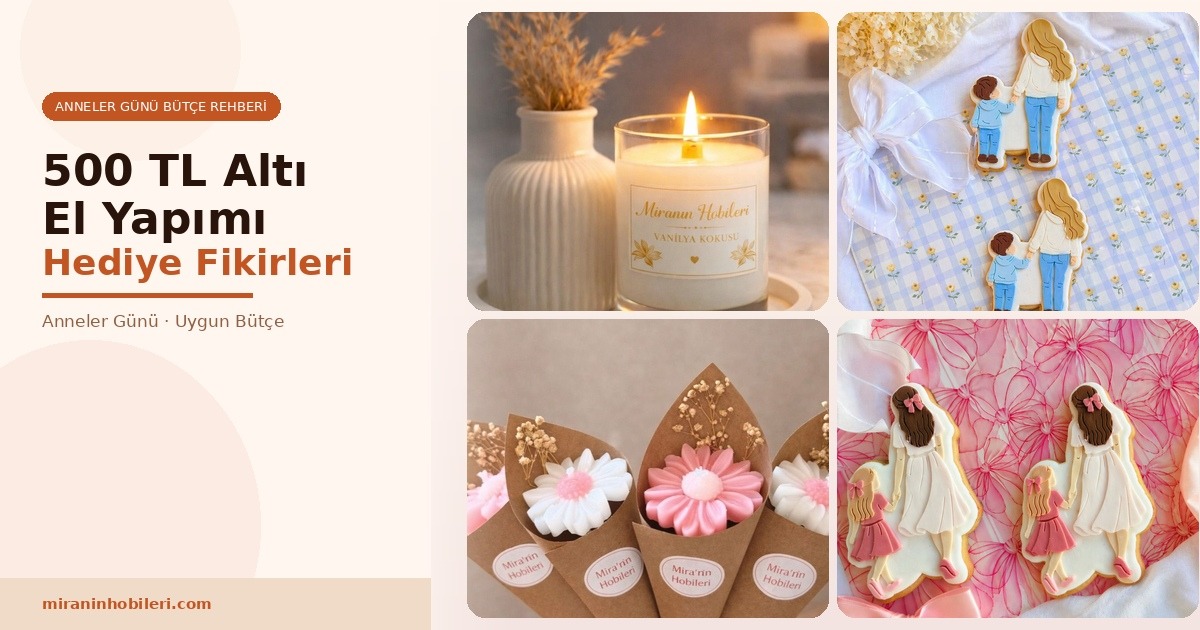 Anneler Gününde 500 TL Altı El Yapımı Hediye Seçenekleri