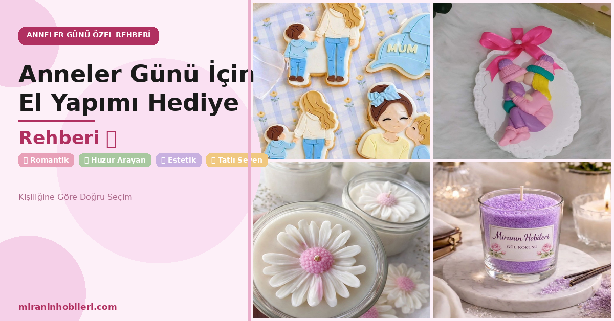 Anneler Günü İçin El Yapımı Hediye Rehberi: Annenizin Kişiliğine Göre En Doğru Seçim