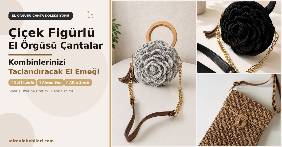 Çiçek Figürlü El Örgüsü Çantalar: Kombinlerinizi Taçlandıracak El Emeği Tasarımlar