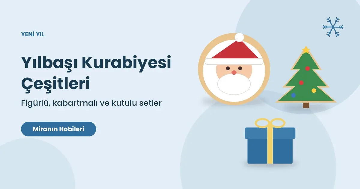 Yılbaşı Kurabiyesi Çeşitleri: Figürlü, Kabartmalı ve Kutulu Setler Arasındaki Farklar
